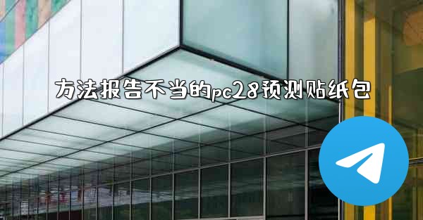 <b>方法报告不当的pc28预测贴纸包</b>