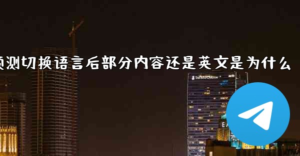 pc28预测切换语言后部分内容还是英文是为什么