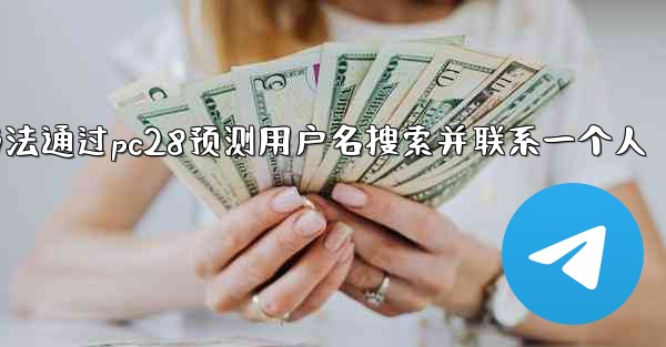 <b>方法通过pc28预测用户名搜索并联系一个人</b>