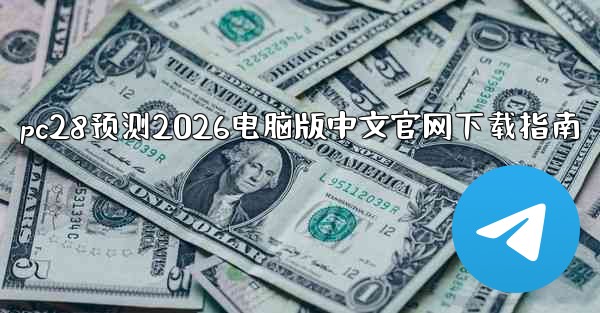 pc28预测2026电脑版中文官网下载指南