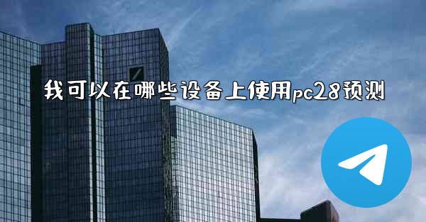 我可以在哪些设备上使用pc28预测