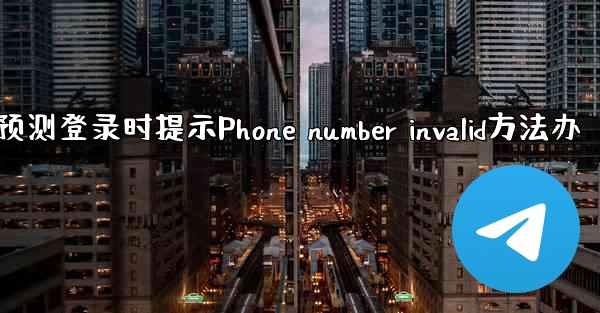 <b>pc28预测登录时提示Phone number invalid方法办</b>