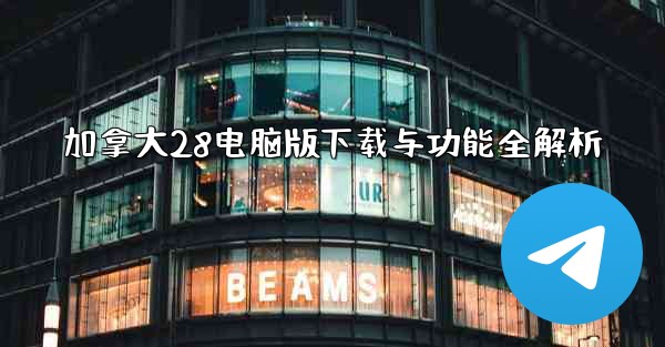 加拿大28电脑版下载与功能全解析