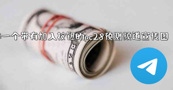 方法制作一个带有加入按钮的pc28预测频道宣传图