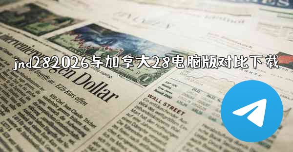 jnd282026与加拿大28电脑版对比下载