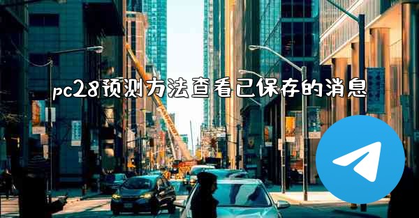 pc28预测方法查看已保存的消息