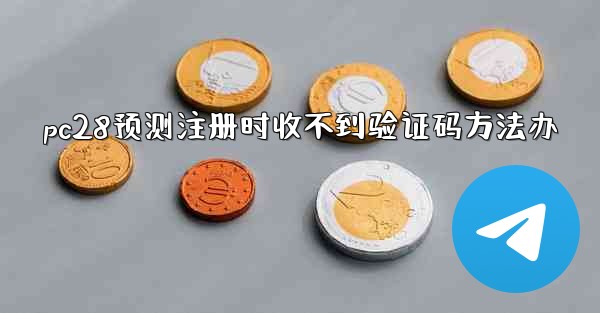 pc28预测注册时收不到验证码方法办