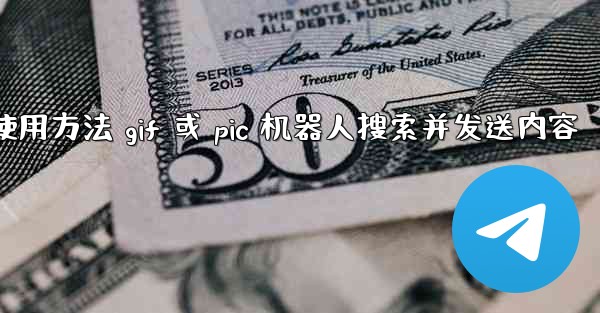 jnd28使用方法 gif 或 pic 机器人搜索并发送内容