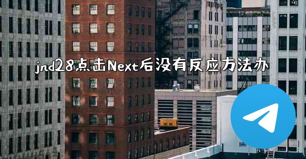 jnd28点击Next后没有反应方法办