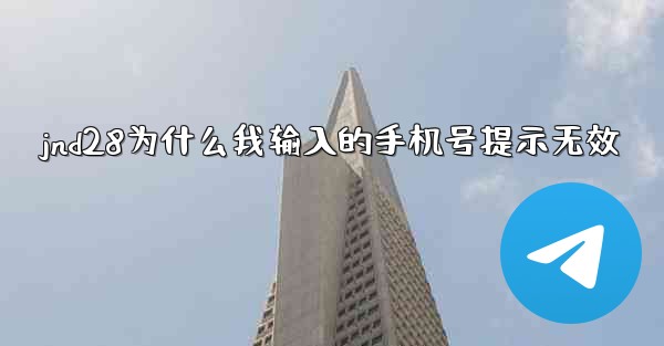 jnd28为什么我输入的手机号提示无效