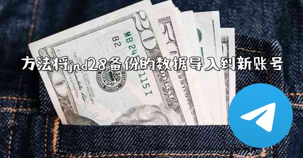 方法将jnd28备份的数据导入到新账号