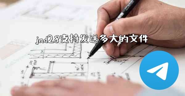 jnd28支持发送多大的文件