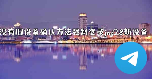 没有旧设备确认方法强制登录jnd28新设备