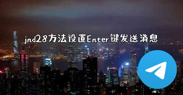 jnd28方法设置Enter键发送消息