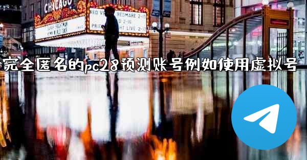方法创建一个完全匿名的pc28预测账号例如使用虚拟号