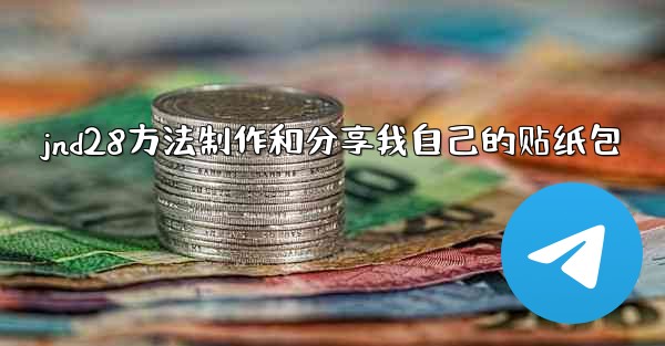 jnd28方法制作和分享我自己的贴纸包