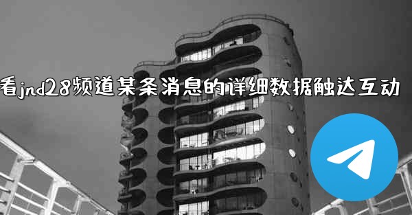 方法查看jnd28频道某条消息的详细数据触达互动