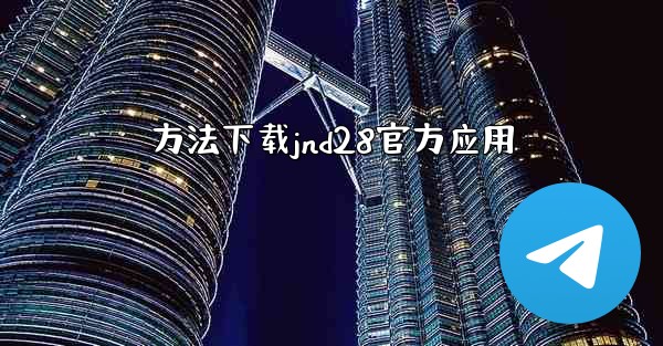 <b>方法下载jnd28官方应用</b>