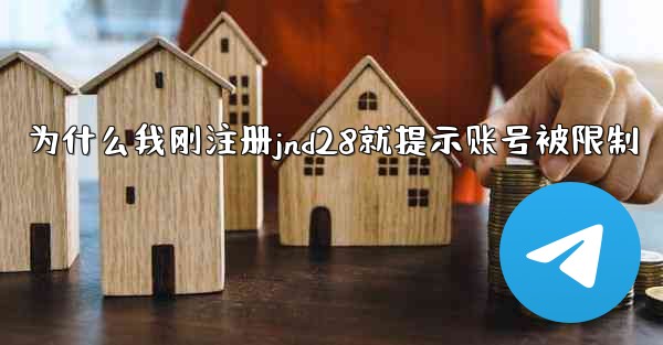 为什么我刚注册jnd28就提示账号被限制