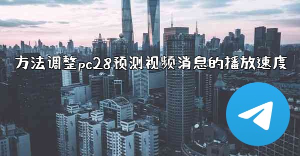 方法调整pc28预测视频消息的播放速度