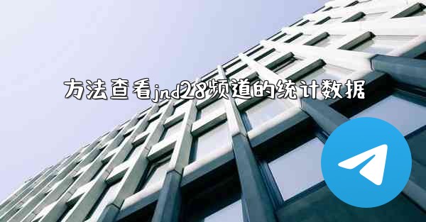 方法查看jnd28频道的统计数据