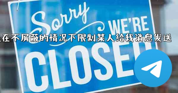 jnd28方法在不屏蔽的情况下限制某人给我消息发送