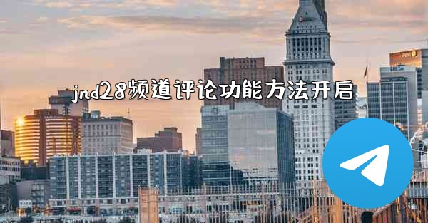 jnd28频道评论功能方法开启