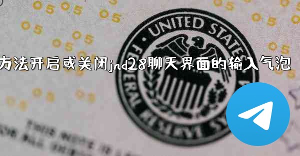 <b>方法开启或关闭jnd28聊天界面的输入气泡</b>