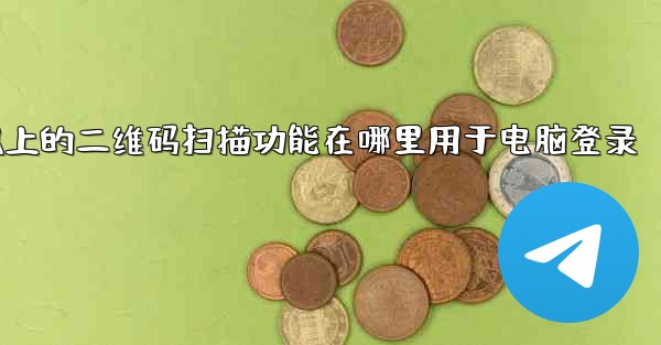 jnd28手机上的二维码扫描功能在哪里用于电脑登录