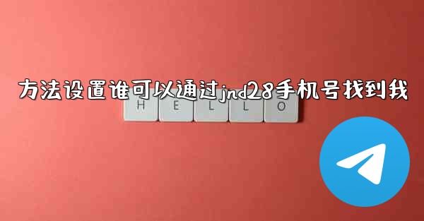 <b>方法设置谁可以通过jnd28手机号找到我</b>