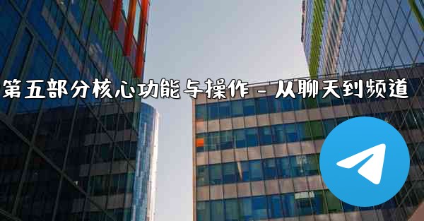 jnd28第五部分核心功能与操作 - 从聊天到频道