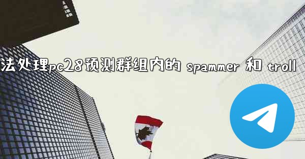 方法处理pc28预测群组内的 spammer 和 troll