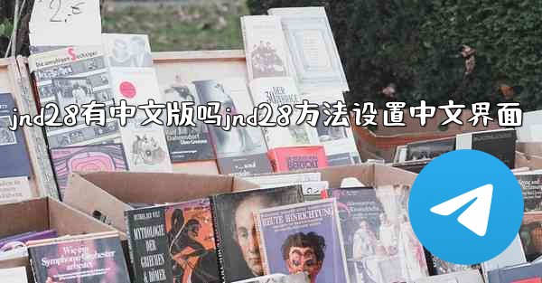 <b>jnd28有中文版吗jnd28方法设置中文界面</b>