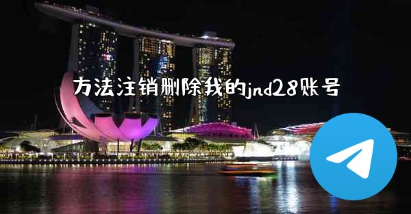 方法注销删除我的jnd28账号