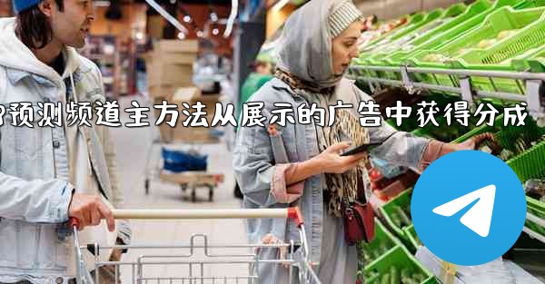 pc28预测频道主方法从展示的广告中获得分成