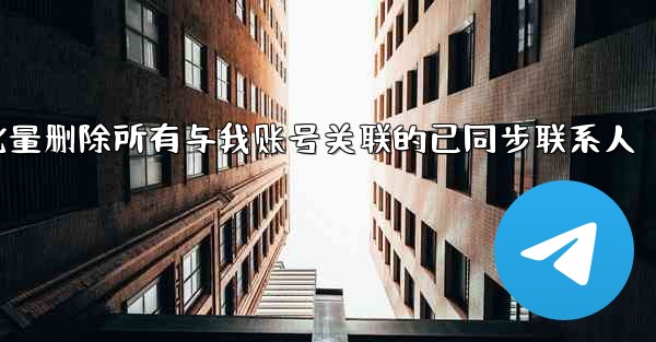 pc28预测方法批量删除所有与我账号关联的已同步联系人