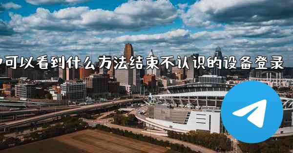 加拿大28在活动会话中可以看到什么方法结束不认识的设备登录