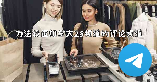 方法设置加拿大28频道的评论频道