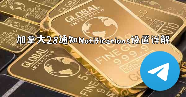 加拿大28通知Notifications设置详解