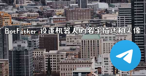 jnd28方法通过 BotFather 设置机器人的名字描述和头像