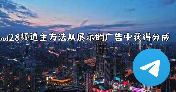 jnd28频道主方法从展示的广告中获得分成