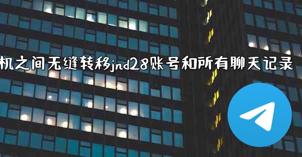 方法在两台手机之间无缝转移jnd28账号和所有聊天记录