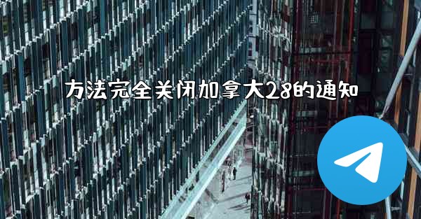 方法完全关闭加拿大28的通知