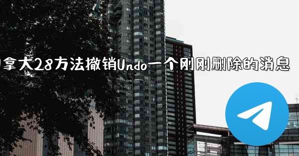 加拿大28方法撤销Undo一个刚刚删除的消息