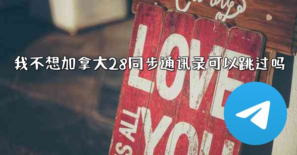 我不想加拿大28同步通讯录可以跳过吗