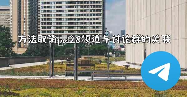 方法取消jnd28频道与讨论群的关联