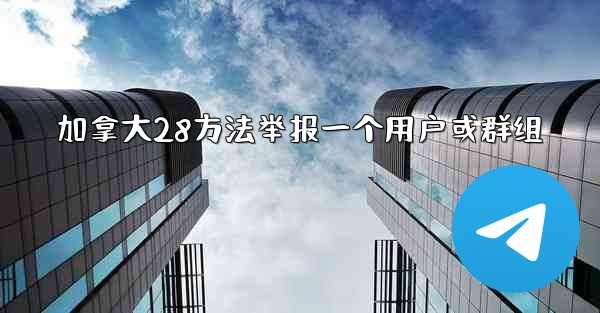 加拿大28方法举报一个用户或群组