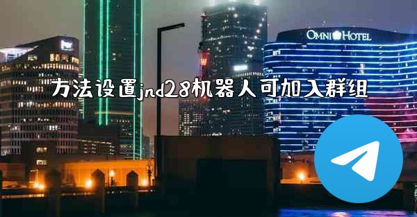 方法设置jnd28机器人可加入群组