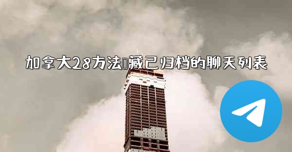 加拿大28方法隐藏已归档的聊天列表