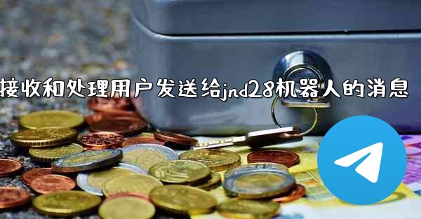 方法接收和处理用户发送给jnd28机器人的消息
